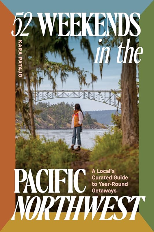 52 Weekends in the Pacific Northwest: Year-Round Getaways for Locals